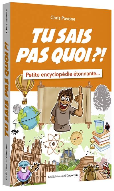 Tu sais pas quoi ?! : petite encyclopédie étonnante...