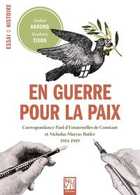 En guerre pour la paix : correspondance Paul d'Estournelles de Constant et Nicholas Murray Butler : 1914-1919