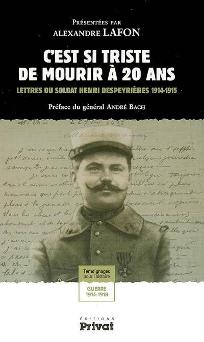 C'est si triste de mourir à 20 ans : lettres du soldat Henri Despeyrières 1914-1915