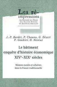 Le bâtiment, enquête d'histoire économique XIVe-XIXe siècles : maisons rurales et urbaines dans la France traditionnelle