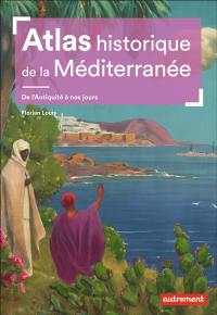 Atlas historique de la Méditerranée : de l'Antiquité à nos jours