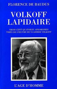 Volkoff lapidaire : trois cent quatorze aphorismes extraits de l'oeuvre de Vladimir Volkoff