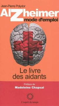 Alzheimer, mode d'emploi : le livre des aidants