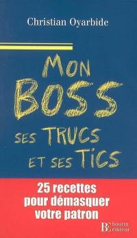 Mon boss... ses trucs et ses tics : 25 recettes pour démasquer votre patron