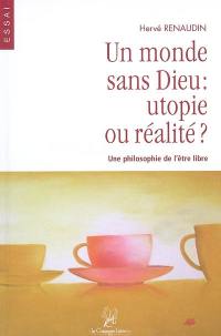 Un monde sans Dieu : utopie ou réalité ? : une philosophie de l'être libre