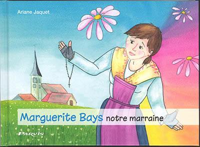 Marguerite Bays : notre marraine : l'histoire de la vie de sainte Marguerite Bays