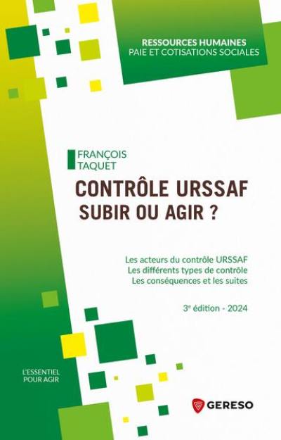 Contrôle Urssaf, subir ou agir ? : les acteurs du contrôle Urssaf, les différents types de contrôle, les conséquences et les suites : 2024