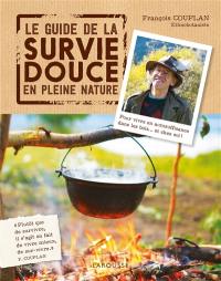 Le guide de la survie douce en pleine nature : pour vivre en autosuffisance dans les bois... et chez soi !