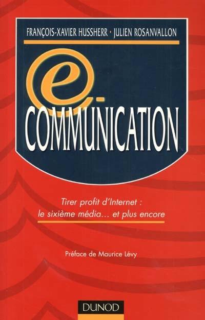 E-communication : tirer profit d'Internet : le sixième média, et plus encore