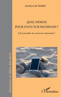 Quel design pour un futur incertain ? : est-il possible de concevoir autrement ?