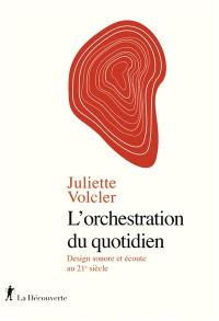 L'orchestration du quotidien : design sonore et écoute au 21e siècle