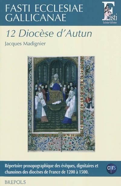 Fasti ecclesiae gallicanae : répertoire prosopographique des évêques, dignitaires et chanoines des diocèses de France de 1200 à 1500. Vol. 12. Diocèse d'Autun