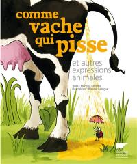 Comme vache qui pisse : et autres expressions animales