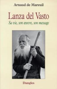 Lanza del Vasto : sa vie, son oeuvre, son message