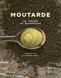 Moutarde : un trésor de Bourgogne : 40 recettes de grands chefs