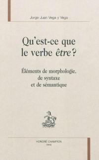 Qu'est-ce que le verbe être ? : éléments de morphologie, de syntaxe et de sémantique