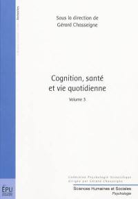 Cognition, santé et vie quotidienne. Vol. 3