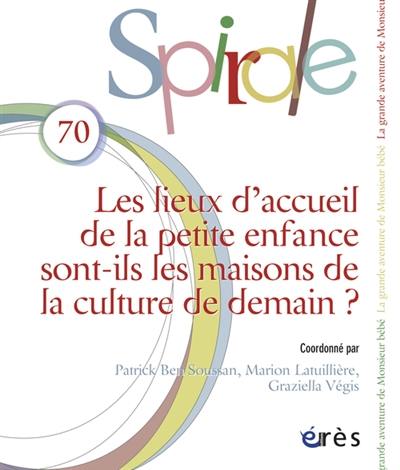 Spirale, n° 70. Les lieux d'accueil de la petite enfance sont-ils les maisons de la culture de demain ?