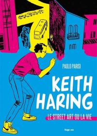 Keith Haring : le street art ou la vie : roman graphique