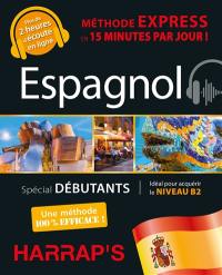 Espagnol : méthode express en 15 minutes par jour ! : spécial débutants, idéal pour acquérir le niveau B2