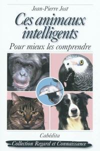 Ces animaux intelligents : pour mieux les comprendre