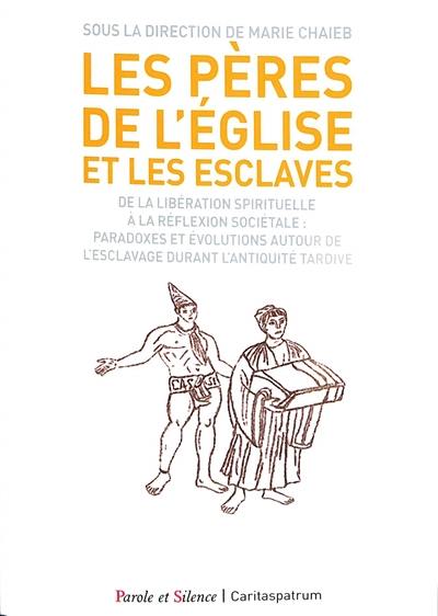 Les Pères de l'Eglise et les esclaves : de la libération spirituelle à la réflexion sociétale : paradoxes et évolutions autour de l'esclavage durant l'Antiquité tardive