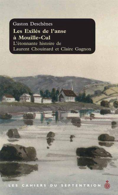 Les cahiers du Septentrion. Vol. 29. Les exilés de l'anse à Mouille-Cul : étonnante histoire de Laurent Chouinard et Claire Gagnon