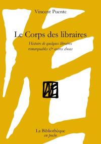 Le corps des libraires : histoire de quelques librairies remarquables & autres choses