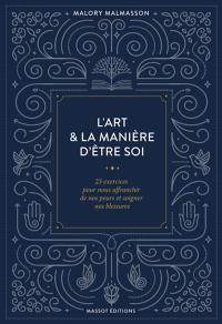 L'art et la manière d'être soi : 23 exercices pour nous affranchir de nos peurs et soigner nos blessures