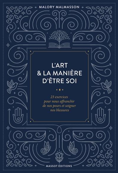 L'art et la manière d'être soi : 23 exercices pour nous affranchir de nos peurs et soigner nos blessures