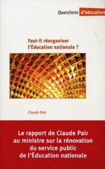 Faut-il réorganiser l'Education nationale : rapport au ministre de l'éducation nationale, de la recherche et de la technologie et à la ministre déléguée, chargée de l'enseignement scolaire : rénovation du service public de l'Education nationale, responsabilité et démocratie