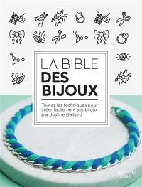 La bible des bijoux : toutes les techniques pour créer facilement ses bijoux