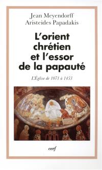 L'Eglise dans l'histoire. Vol. 4. L'Orient chrétien et l'essor de la papauté : l'Eglise de 1071 à 1453