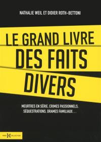 Le grand livre des faits divers : meurtres en série, crimes passionnels, séquestrations, drames familiaux...