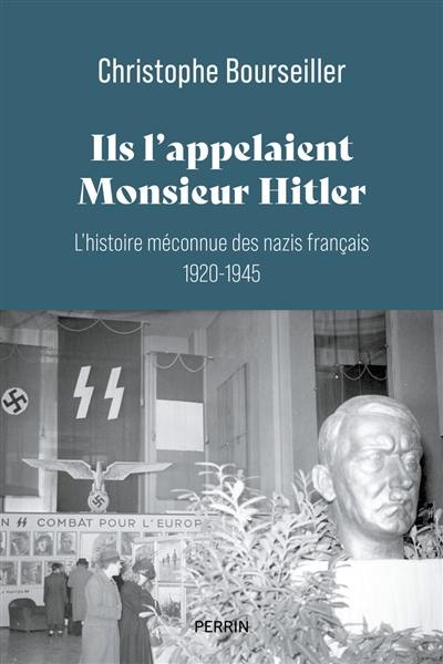 Ils l'appelaient monsieur Hitler : l'histoire méconnue des nazis français, 1920-1945