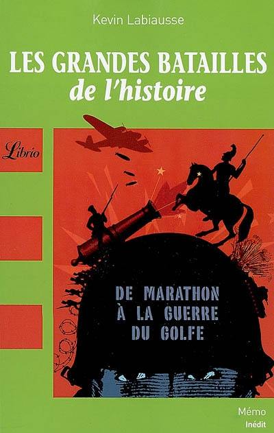 Les grandes batailles de l'histoire : de Marathon à la guerre du Golfe