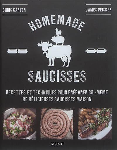 Homemade saucisses : recettes et techniques pour préparer soi-même de délicieuses saucisses maison