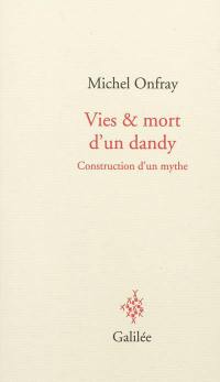 Vies & mort d'un dandy : construction d'un mythe