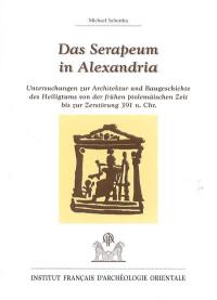 Das Serapeum in Alexandria : Untersuchungen zur Architektur und Baugeschichte des Heiligtums von der frühen ptolemäischen Zeit bis zur Zerstörung 391 n. Chr