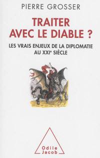 Traiter avec le diable ? : les vrais enjeux de la diplomatie au XXIe siècle