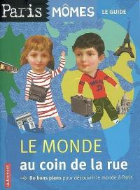 Le monde au coin de la rue : 80 bons plans pour découvrir le monde à Paris