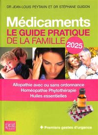 Médicaments : le guide pratique de la famille 2025 : allopathie avec ou sans ordonnance, homéopathie, phytothérapie, huiles essentielles + premiers gestes en cas d'urgence