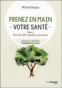 Prenez en main votre santé. Vol. 1. Plus de 100 maladies courantes