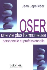 Oser une vie plus harmonieuse : personnelle et professionnelle