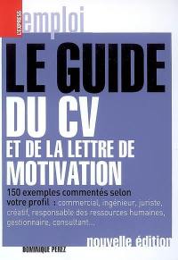 Le guide du CV et de la lettre de motivation : 150 exemples commentés selon votre profil : commercial, ingénieur, juriste, créatif, responsable des ressources humaines, gestionnaire, consultant...