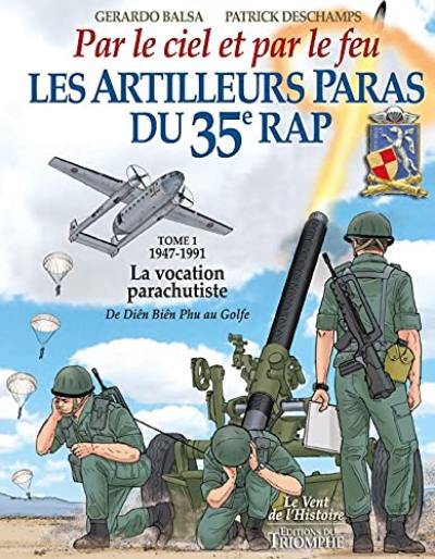 Les artilleurs paras du 35e RAP : par le ciel et par le feu : droit devant. Vol. 1. 1947-1991 : la vocation parachutiste : de Dien Bien Phu au Golfe