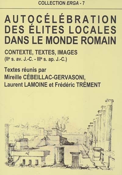 Autocélébration des élites locales dans le monde romain : contextes, images, textes (IIe siècle av. J.-C.-IIIe siècle apr. J.-C.