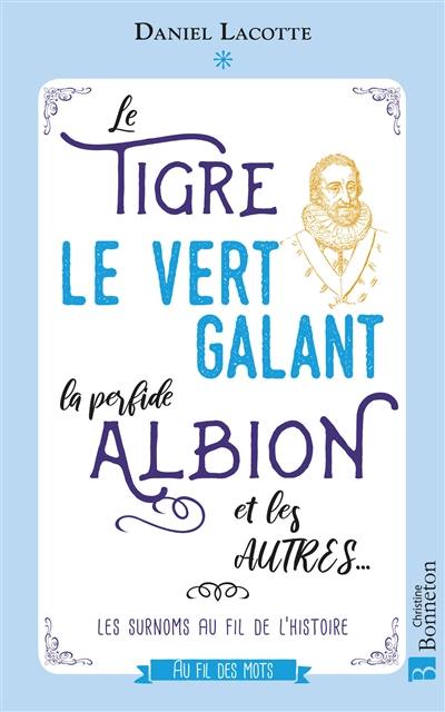 Le Tigre, le Vert Galant, la perfide Albion et les autres... : les surnoms au fil de l'histoire