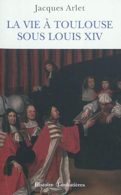 La vie à Toulouse sous Louis XIV