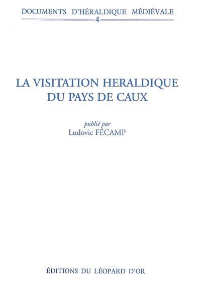 La visitation héraldique du pays de Caux : d'après le manuscrit conservé au Collège of Arms de Londres sous la cote M19